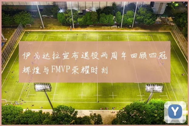 伊戈达拉宣布退役两周年回顾四冠辉煌与FMVP荣耀时刻