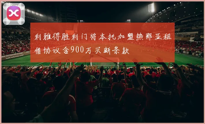 利雅得胜利门将本托加盟热那亚租借协议含900万买断条款